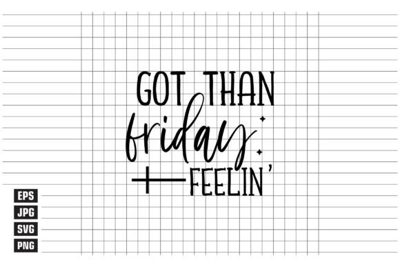 Got Than Friday Feelin Graphics Freebies