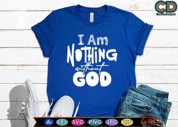 I Am Nothing Without God Graphics & T-Shirt Designs