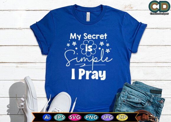 My Secret is Simple I Pray. Graphics & T-Shirt Designs
