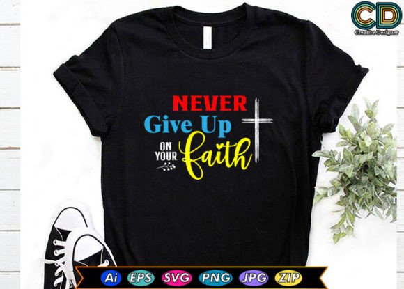 Never Give Up on Your Faith Graphics & T-Shirt Designs