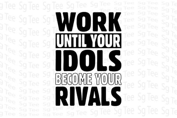 Work Until Your Idols Become Your Rivals Graphics