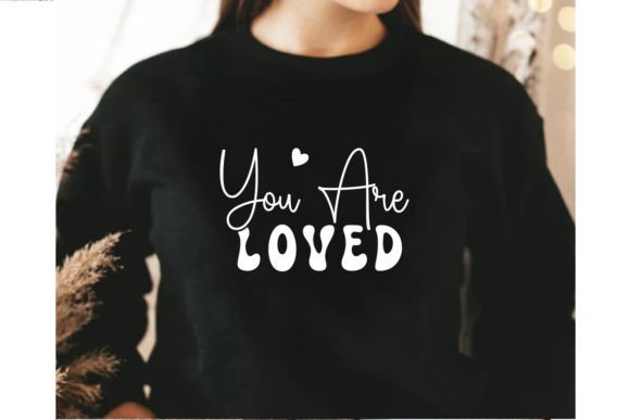You Are Loved SVG: Graphics for T-Shirt Designs
